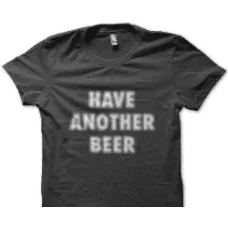 Camiseta have another beer