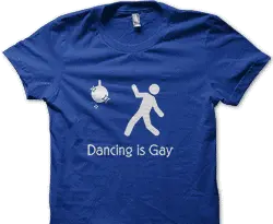 Dancing is gay I